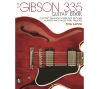 The gibson 335 guitar book electric semi-solid thinlines and players who made them famous: Electric Semi-Solid Thinlines and the Players Who Made Them Famous