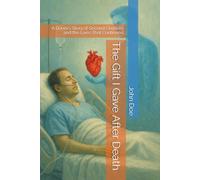 The Gift I Gave After Death: A Donor’s Story of Second Chances and the Lives That Continued