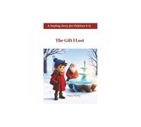 The Gift I Lost: A Christmas Story About Loss and Self-Discovery