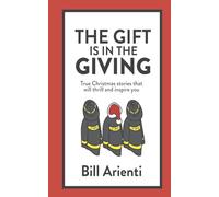 The Gift Is In The Giving: True Christmas stories that will thrill and inspire you