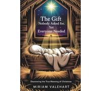 The Gift Nobody Asked For, Yet Everyone Needed: Discovering The True Meaning of Christmas