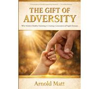 The Gift of Adversity: Why Modern Healthy Parenting is Creating a Generation of Fragile Humans