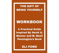The Gift of Being Yourself Workbook: A Practical Guide Inspired By David G. Benner and M. Basil Pennington’s Book