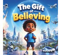 The Gift of Believing: An Inspirational Adventure About Big Dreams and The Power of Believing in Yourself (Dream Big)