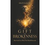 The Gift of Brokenness: How God Uses What The World Discards