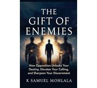 The Gift of Enemies: How Opposition Unlocks Your Destiny, Elevates Your Calling and Sharpens Your Discernment