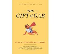 The Gift of Gab: 65 Fun Games and Activities to Help Encourage Speech Development in Your Child