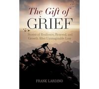 The Gift of Grief: Stories of Resilience, Renewal, and Growth After Unimaginable Loss
