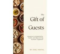 The Gift of Guests: Lessons in Hospitality, Faith, and Becoming Human Together