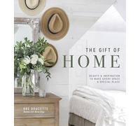The Gift of Home: Beauty and Inspiration to Make Every Space a Special Place