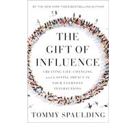 The Gift of Influence: Creating Life-Changing and Lasting Impact in Your Everyday Interactions