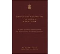 The Gift of Living in the Divine Will in the Writings of Luisa Piccarreta: An Inquiry into the Early Ecumenical Councils, and into Patristic, Scholastic and Contemporary Theology