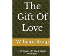 The Gift Of Love: The secret life of a hospice volunteer