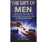 The Gift of Men: Unlocking the Power of Mentorship, Influence, and Destiny Connections