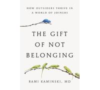 The Gift of Not Belonging: How Outsiders Thrive in a World of Joiners