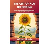 The Gift of Not Belonging: How to Embrace Your Uniqueness and Find True Connection (Self help guide)