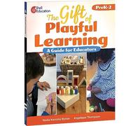 The Gift of Playful Learning: A Guide for Educators (Professional Resources, PreK-2)