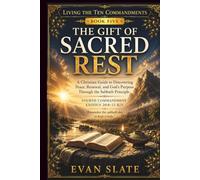 The Gift Of Sacred Rest: A Christian Guide to Discovering Peace, Renewal, and God's Purpose Through the Sabbath Principle (Living The Ten Commandments)