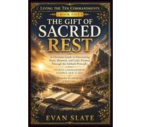 The Gift Of Sacred Rest: A Christian Guide to Discovering Peace, Renewal, and God's Purpose Through the Sabbath Principle (Living The Ten Commandments)