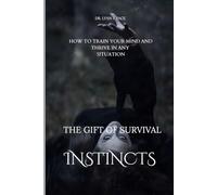 The gift of survival instincts: How to train your mind and thrive in any situation