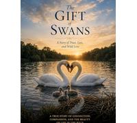 The Gift of Swans: A Story of Trust, Loss, and Wild Love.