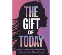 The Gift of Today: A Daily Journal of Gratitude and Prayer for Women in Their 40s and Beyond