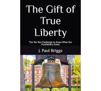 The Gift of True Liberty: The Ten-Ten Challenge to Know What Our Forefathers Knew