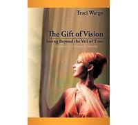 [The Gift of Vision: Seeing Beyond the Veil of Time] (By: Traci Wargo) [published: August, 2009]