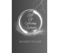The Gift Of Whiskey Ryland: Inspired By True Life Events