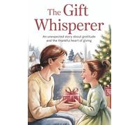 The Gift Whisperer: An Unexpected Story About Gratitude and the Thankful Heart of Giving
