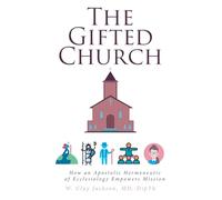 The Gifted Church: How an Apostolic Hermeneutic of Ecclesiology Empowers Mission