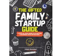 The Gifted Family Startup Guide: A Step-by-step Guide to starting a business with Gifted Children