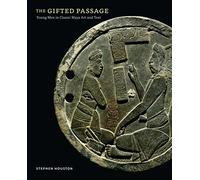 The Gifted Passage: Young Men in Classic Maya Art and Text