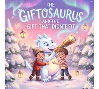 The Giftosaurus and the Gift That Didn’t Fit: A Fun and Magical Christmas Bedtime Story for Kids