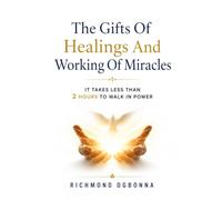 THE GIFTS OF HEALINGS AND WORKING OF MIRACLES: IT TAKES LESS THAN 2 HOURS TO WALK IN POWER