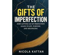 The Gifts of Imperfection: How Letting Go of Perfection Leads to Joy, Purpose, and Belonging