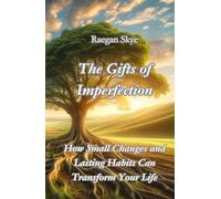 The Gifts of Imperfection: How Small Changes and Lasting Habits Can Transform Your Life