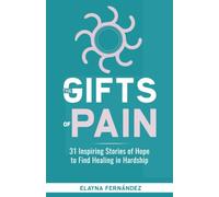 The Gifts of Pain: 31 Inspiring Stories of Hope to Find Healing in Hardship