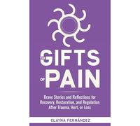 The Gifts of Pain: Brave Stories and Reflections for Recovery, Restoration, and Regulation After Trauma, Hurt, or Loss: 5