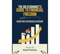 The Gig Economist's Guide to Financial Freedom: Budgeting for Irregular Income