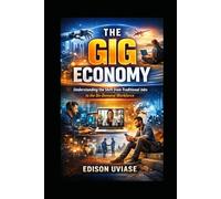 THE GIG ECONOMY: How to Build Multiple Income Streams, Work from Anywhere, and Thrive in the Age of AI and Digital Opportunities