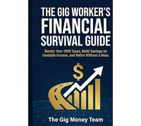 The Gig Worker's Financial Survival Guide: Master Your 1099 Taxes, Build Savings on Unstable Income, and Retire Without a Boss