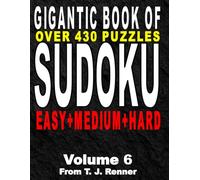 The Gigantic Book of Sudoku: Volume 6 Features over 430 Puzzles, Easy-Medium-Hard all in one big, beautiful book, with Solutions, Perfect for Adults, Seniors, Teens, Brain Games