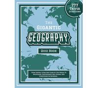 The Gigantic Geography Quiz Book: 777 Trivia Questions - From Capital Cities And Flags Of The World To Mountains, Earthquakes And Oceans, And ... geography books for the whole family)