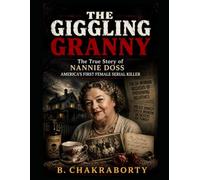 THE GIGGLING GRANNY : The True Story of Nannie Doss - America's First Female Serial Killer: A gripping true crime account of one of America's most ... killers (Real Cases That Still Haunt Us)