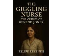 The Giggling Nurse:: The Crimes of Genene Jones (Voices of Evil: The Minds of History’s Most Notorious Serial Killers)
