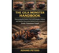 THE GILA MONSTER HANDBOOK: Discovering the Science, Survival Strategies, Habitat, and Medical Discoveries Behind North America’s Iconic Venomous Lizard