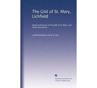 The Gild of St. Mary, Lichfield being ordinances of the gild of St. Mary, and other documents. 1