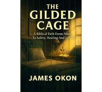 THE GILDED CAGE: A Biblical Path from Abuse to Safety, Healing and Justice