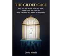 The Gilded Cage: Why You Are Richer Than You Think, Poorer Than You Feel, and Why "Fairness" is a Matter of Geography